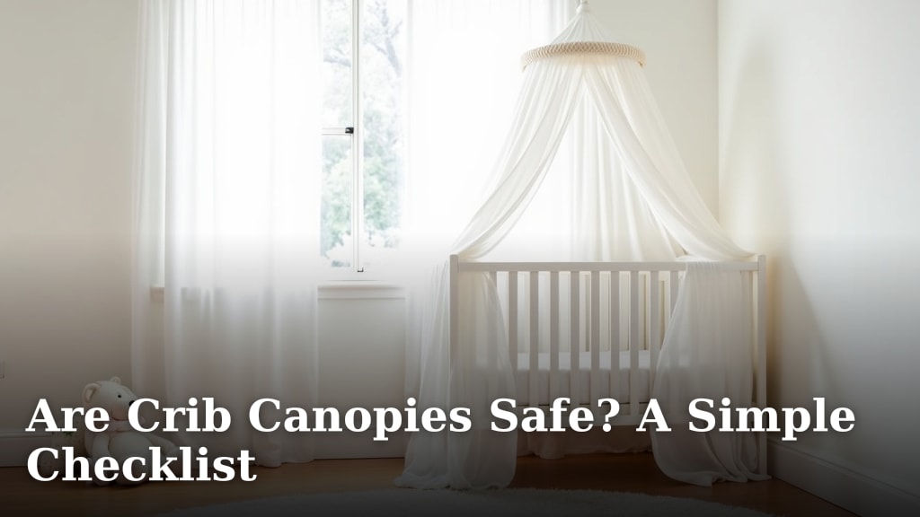 Are Crib Canopies Safe? A Simple Checklist